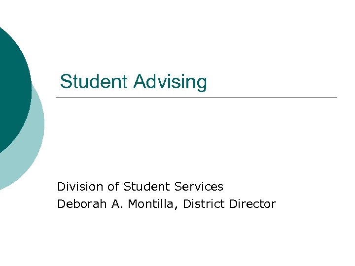 Student Advising Division of Student Services Deborah A. Montilla, District Director 