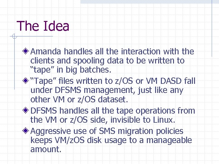 The Idea Amanda handles all the interaction with the clients and spooling data to