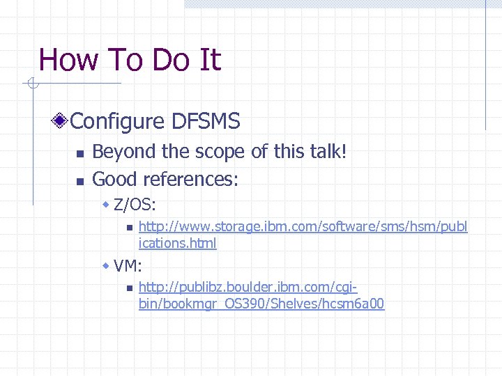 How To Do It Configure DFSMS n n Beyond the scope of this talk!