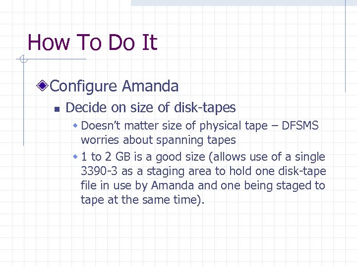 How To Do It Configure Amanda n Decide on size of disk-tapes w Doesn’t