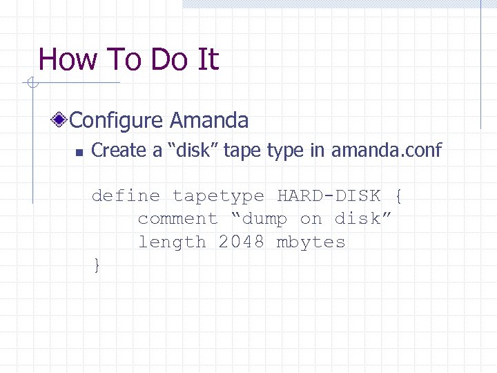 How To Do It Configure Amanda n Create a “disk” tape type in amanda.
