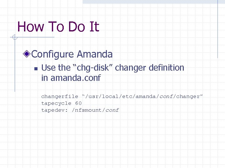 How To Do It Configure Amanda n Use the “chg-disk” changer definition in amanda.