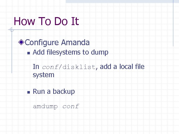 How To Do It Configure Amanda n Add filesystems to dump In conf/disklist, add