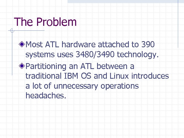 The Problem Most ATL hardware attached to 390 systems uses 3480/3490 technology. Partitioning an