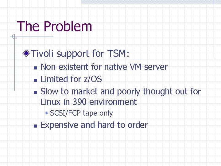 The Problem Tivoli support for TSM: n n n Non-existent for native VM server