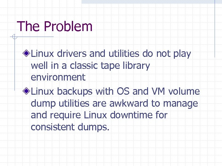 The Problem Linux drivers and utilities do not play well in a classic tape