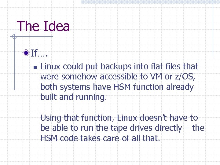 The Idea If…. n Linux could put backups into flat files that were somehow