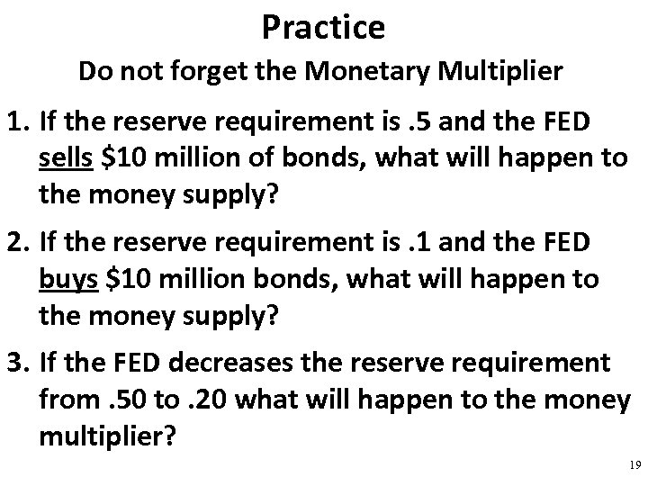 Practice Do not forget the Monetary Multiplier 1. If the reserve requirement is. 5