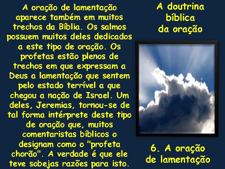 A oração de lamentação aparece também em muitos trechos da Bíblia. Os salmos possuem