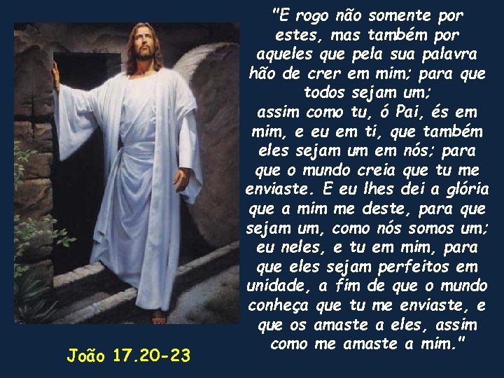 João 17. 20 -23 "E rogo não somente por estes, mas também por aqueles