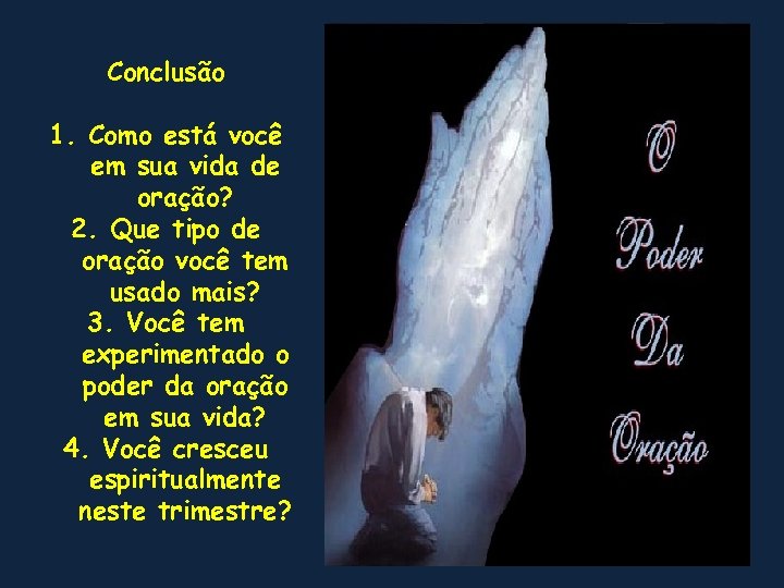 Conclusão 1. Como está você em sua vida de oração? 2. Que tipo de
