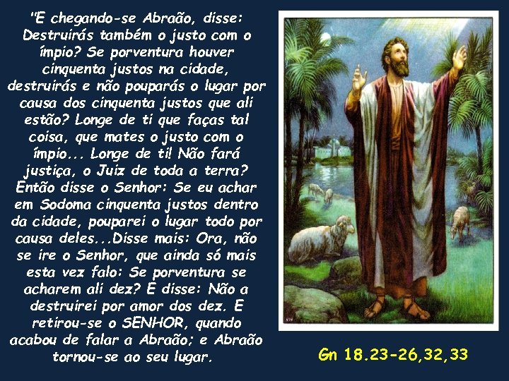 "E chegando-se Abraão, disse: Destruirás também o justo com o ímpio? Se porventura houver