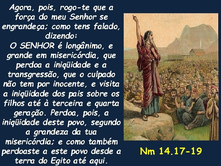 Agora, pois, rogo-te que a força do meu Senhor se engrandeça; como tens falado,