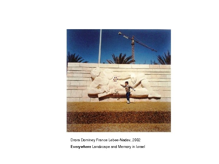 Drora Dominey France Lebee-Nadav, 2002 Everywhere Landscape and Memory in Israel 