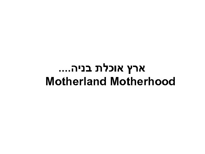 . . ארץ אוכלת בניה Motherland Motherhood 