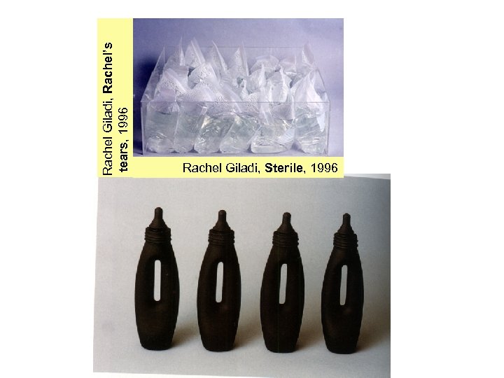 Rachel Giladi, Rachel’s tears, 1996 Rachel Giladi, Sterile, 1996 