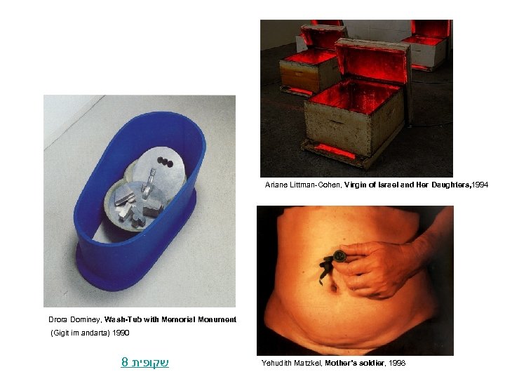 Ariane Littman-Cohen, Virgin of Israel and Her Daughters, 1994 Drora Dominey, Wash-Tub with Memorial