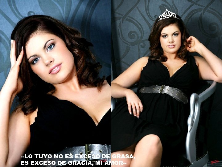 --LO TUYO NO ES EXCESO DE GRASA, ES EXCESO DE GRACIA, MI AMOR-- 