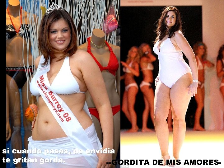 si cuando pasas, de envidia te gritan gorda. --GORDITA DE MIS AMORES- 