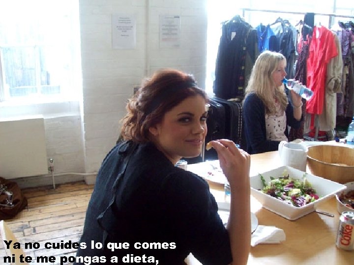 Ya no cuides lo que comes ni te me pongas a dieta, 