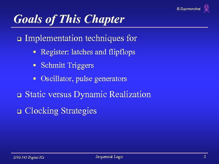 B. Supmonchai Goals of This Chapter q Implementation techniques for § Register: latches and