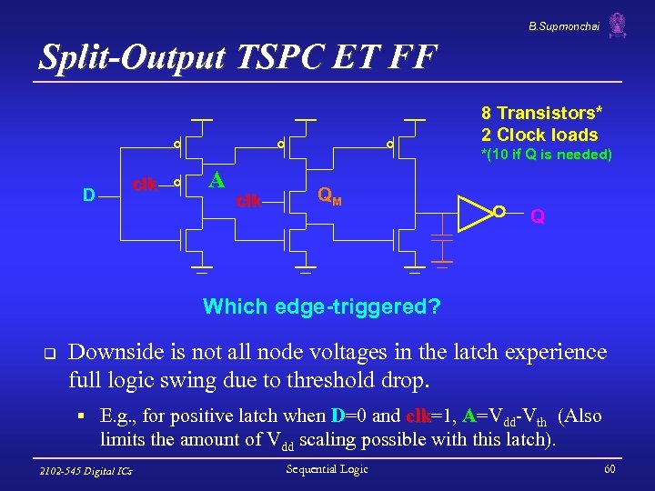 B. Supmonchai Split-Output TSPC ET FF 8 Transistors* 2 Clock loads *(10 if Q