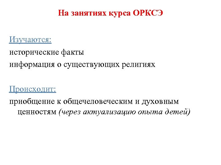 На занятиях курса ОРКСЭ Изучаются: исторические факты информация о существующих религиях Происходит: приобщение к