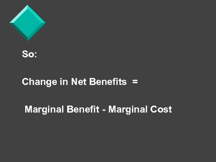 So: Change in Net Benefits = Marginal Benefit - Marginal Cost 