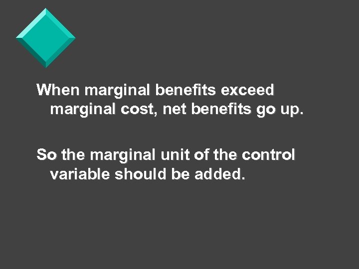 When marginal benefits exceed marginal cost, net benefits go up. So the marginal unit