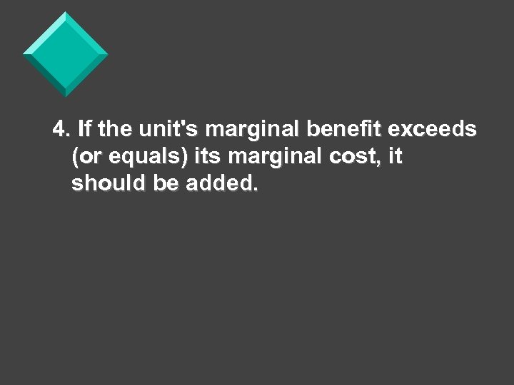 4. If the unit's marginal benefit exceeds (or equals) its marginal cost, it should