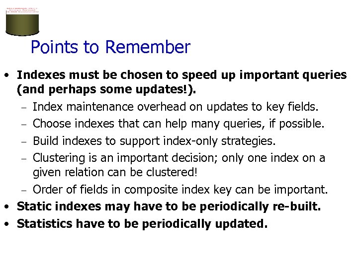 Points to Remember • Indexes must be chosen to speed up important queries (and
