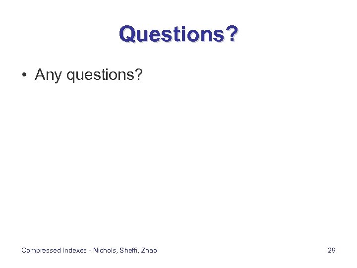 Questions? • Any questions? Compressed Indexes - Nichols, Sheffi, Zhao 29 