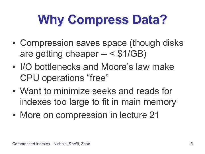 Why Compress Data? • Compression saves space (though disks are getting cheaper -- <