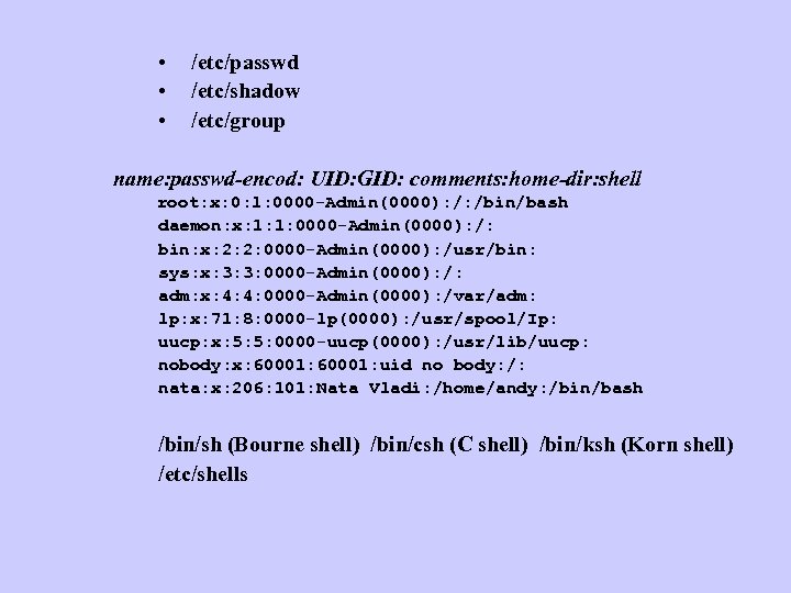  • • • /etc/passwd /etc/shadow /etc/group name: passwd-encod: UID: GID: comments: home-dir: shell