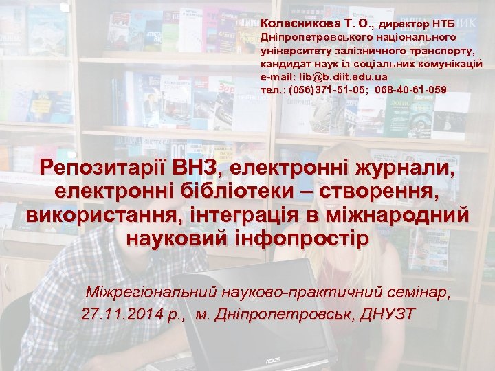 Колесникова Т. О. , директор НТБ Дніпропетровського національного університету залізничного транспорту, кандидат наук із