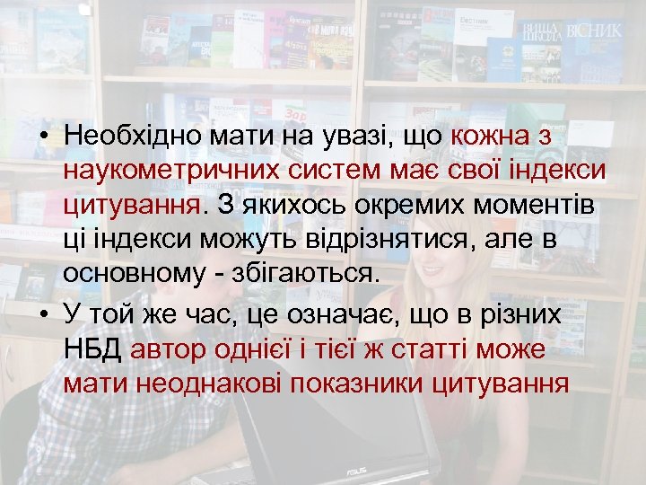  • Необхідно мати на увазі, що кожна з наукометричних систем має свої індекси