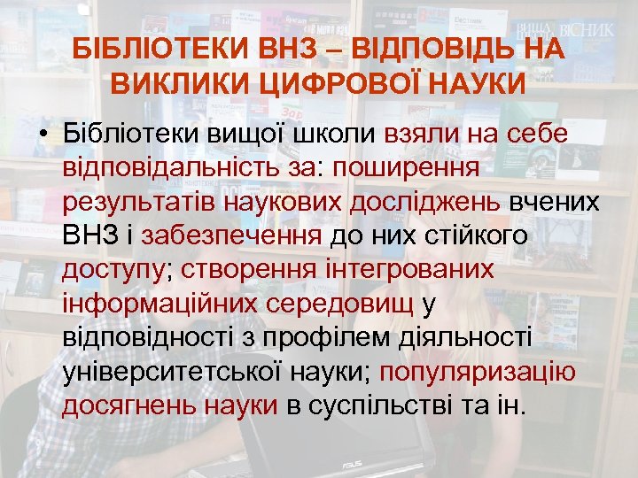 БІБЛІОТЕКИ ВНЗ – ВІДПОВІДЬ НА ВИКЛИКИ ЦИФРОВОЇ НАУКИ • Бібліотеки вищої школи взяли на