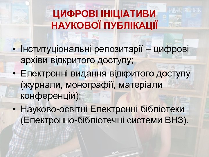 ЦИФРОВІ ІНІЦІАТИВИ НАУКОВОЇ ПУБЛІКАЦІЇ • Інституціональні репозитарії – цифрові архіви відкритого доступу; • Електронні