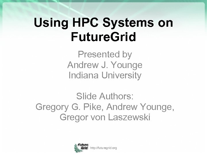 Using HPC Systems on Future. Grid Presented by Andrew J. Younge Indiana University Slide