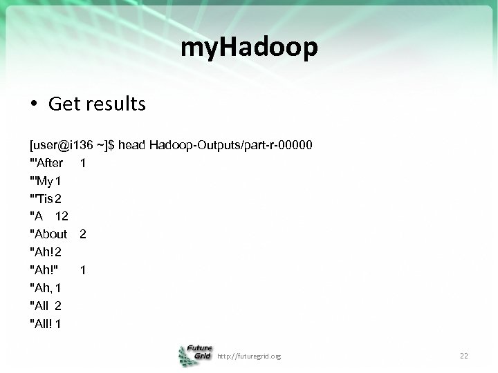 my. Hadoop • Get results [user@i 136 ~]$ head Hadoop-Outputs/part-r-00000 "'After 1 "'My 1