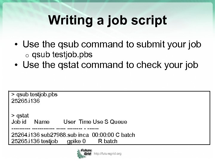 Writing a job script • Use the qsub command to submit your job o