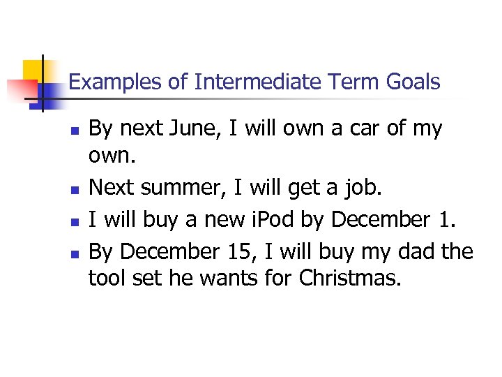 Examples of Intermediate Term Goals n n By next June, I will own a