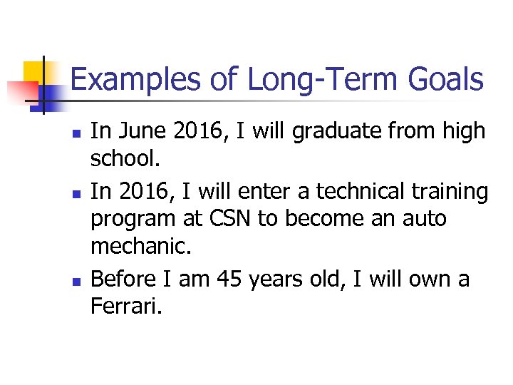 Examples of Long-Term Goals n n n In June 2016, I will graduate from