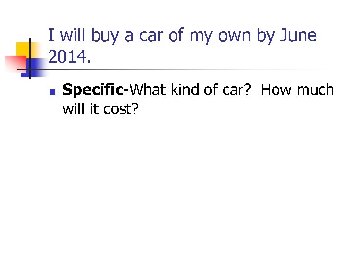 I will buy a car of my own by June 2014. n Specific-What kind