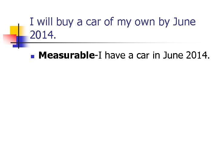 I will buy a car of my own by June 2014. n Measurable-I have