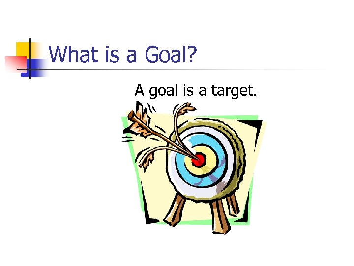 What is a Goal? A goal is a target. 