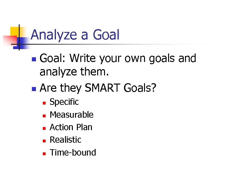 Analyze a Goal: Write your own goals and analyze them. n Are they SMART