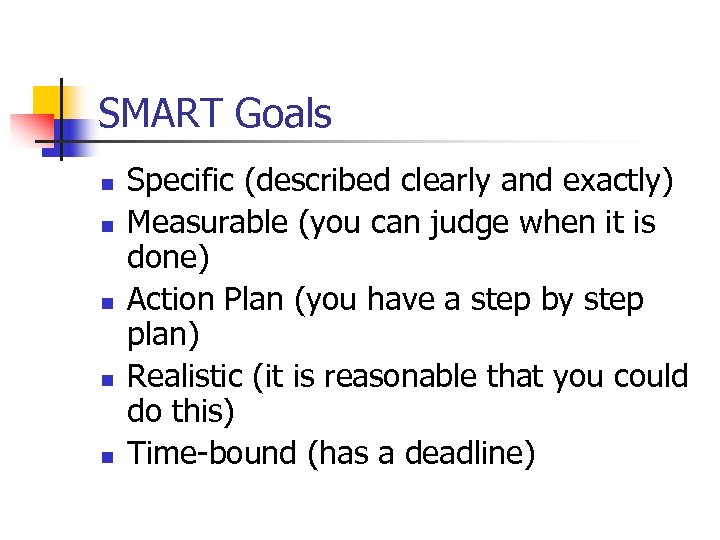 SMART Goals n n n Specific (described clearly and exactly) Measurable (you can judge