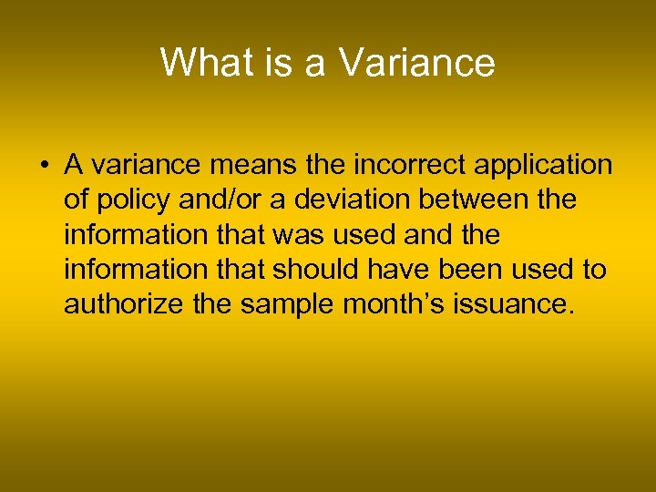 What is a Variance • A variance means the incorrect application of policy and/or