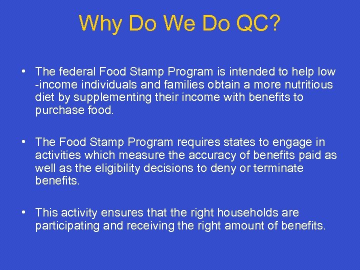 Why Do We Do QC? • The federal Food Stamp Program is intended to